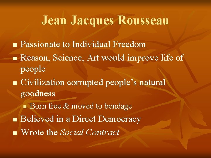 Jean Jacques Rousseau n n n Passionate to Individual Freedom Reason, Science, Art would