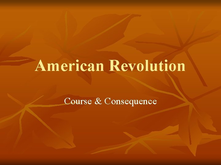 American Revolution Course & Consequence 
