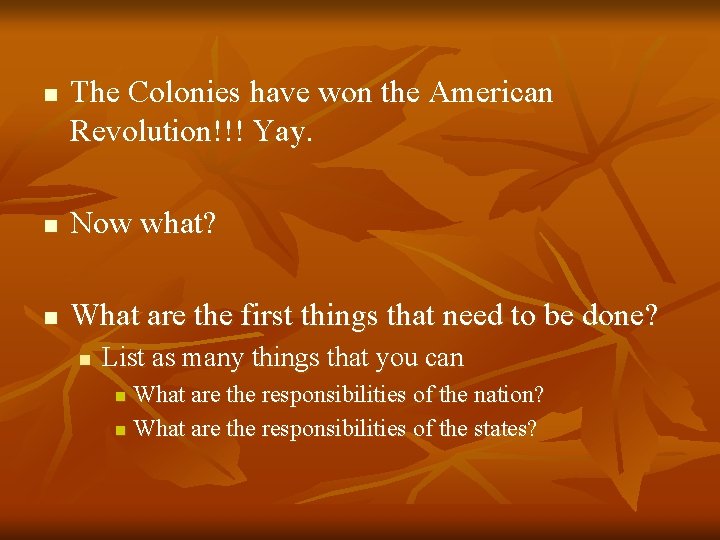 n The Colonies have won the American Revolution!!! Yay. n Now what? n What