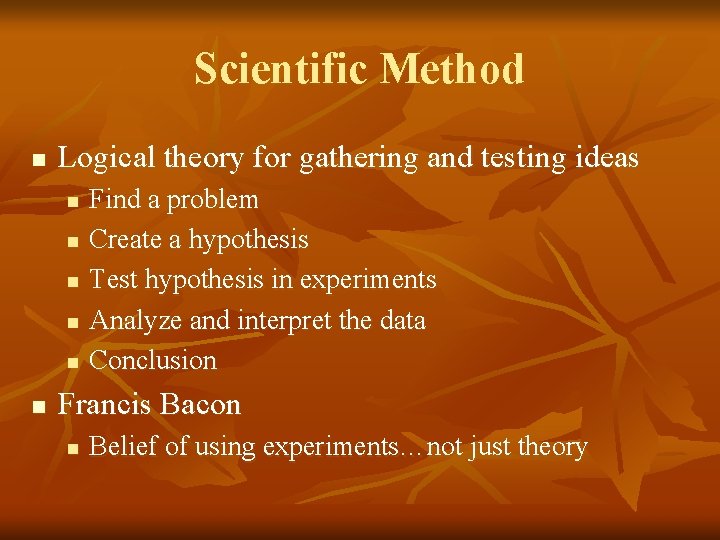 Scientific Method n Logical theory for gathering and testing ideas n n n Find