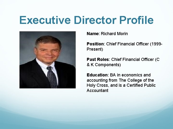 Executive Director Profile Name: Richard Morin Position: Chief Financial Officer (1999 - Present) Past