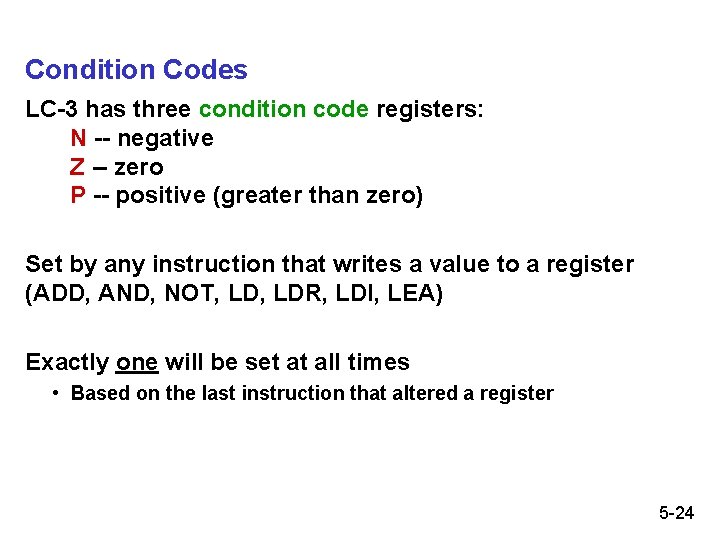 Condition Codes LC-3 has three condition code registers: N -- negative Z -- zero