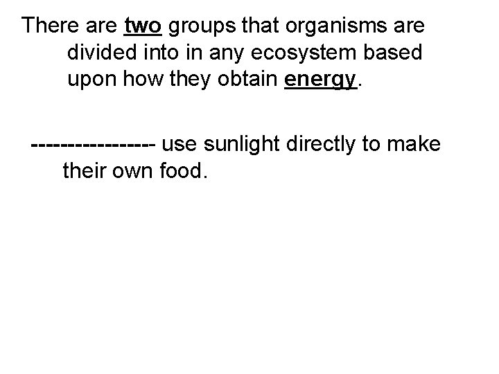 There are two groups that organisms are divided into in any ecosystem based upon