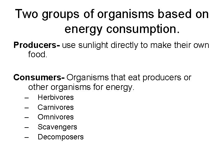 Two groups of organisms based on energy consumption. Producers- use sunlight directly to make