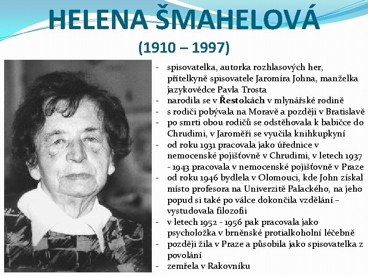 HELENA ŠMAHELOVÁ (1910 – 1997) - spisovatelka, autorka rozhlasových her, přítelkyně spisovatele Jaromíra Johna,