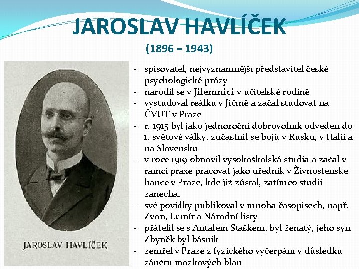 JAROSLAV HAVLÍČEK (1896 – 1943) - spisovatel, nejvýznamnější představitel české psychologické prózy - narodil