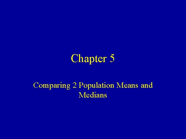 Chapter 5 Comparing 2 Population Means and Medians 