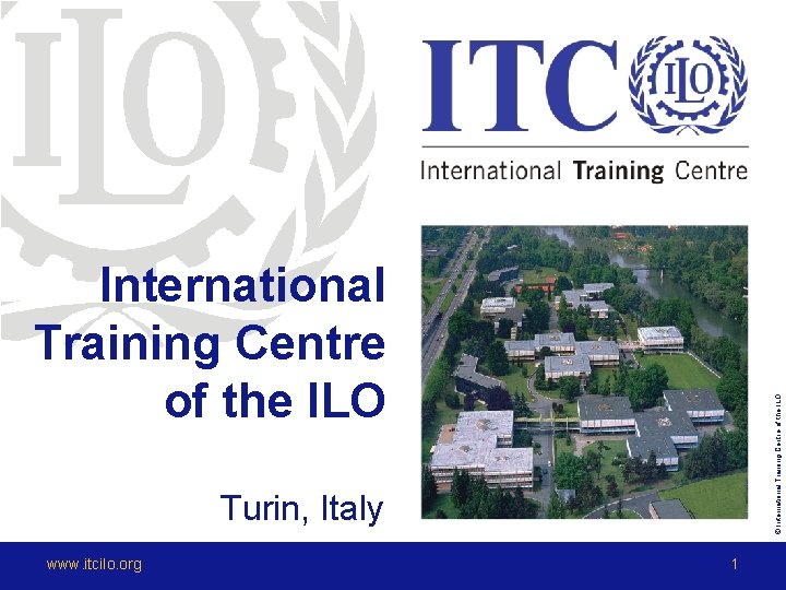 © International Training Centre of the ILO Turin, Italy www. itcilo. org 1 