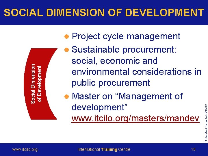 SOCIAL DIMENSION OF DEVELOPMENT www. itcilo. org cycle management l Sustainable procurement: social, economic