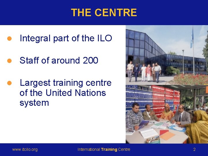 l Integral part of the ILO l Staff of around 200 l Largest training