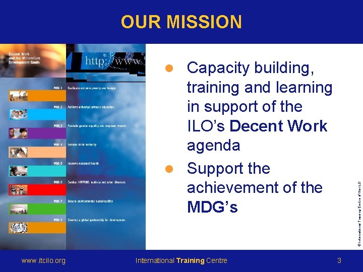 OUR MISSION Capacity building, training and learning in support of the ILO’s Decent Work