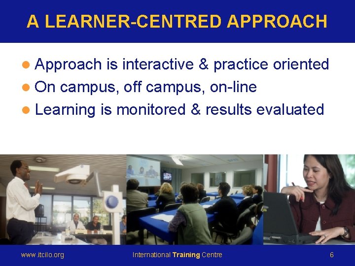 A LEARNER-CENTRED APPROACH is interactive & practice oriented l On campus, off campus, on-line