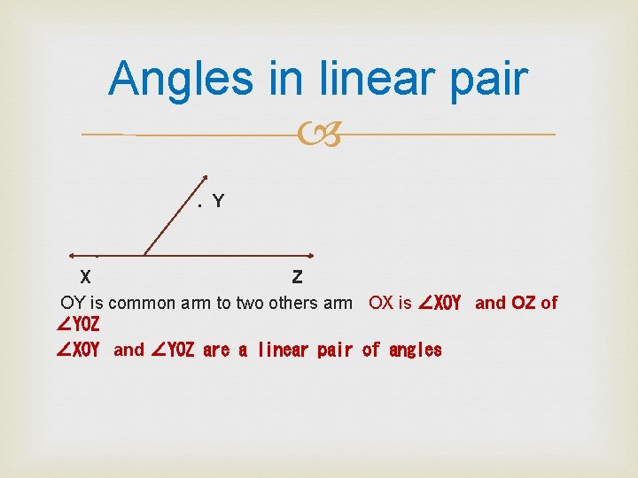 Angles in linear pair . Y. . X Z OY is common arm to
