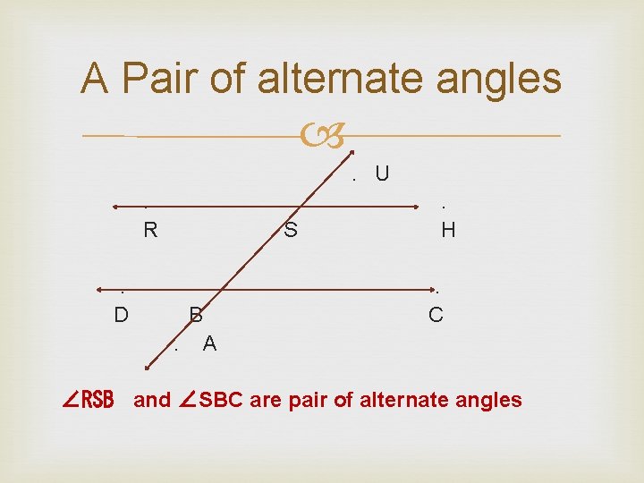 A Pair of alternate angles . U. R. D S B. A . H.