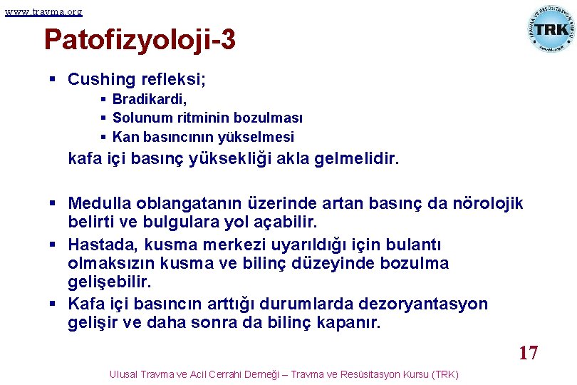 www. travma. org Patofizyoloji-3 § Cushing refleksi; § Bradikardi, § Solunum ritminin bozulması §