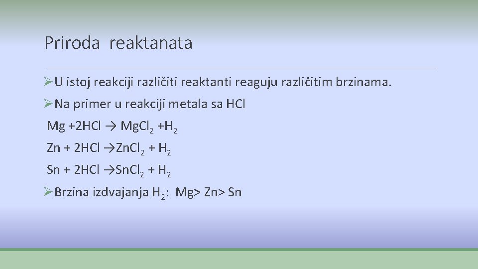 Priroda reaktanata ØU istoj reakciji različiti reaktanti reaguju različitim brzinama. ØNa primer u reakciji