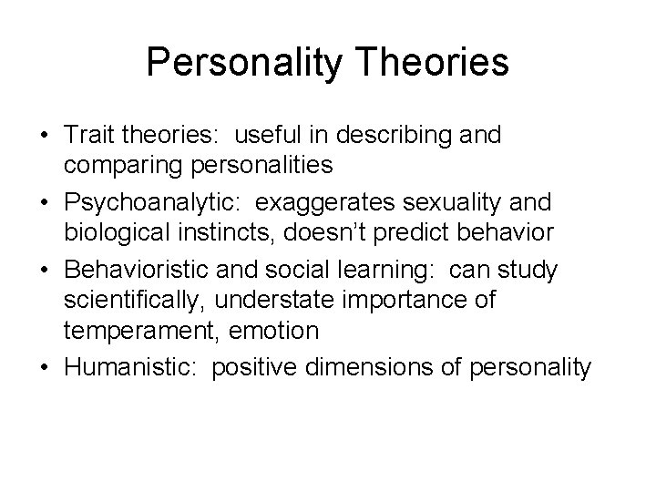 Personality Theories • Trait theories: useful in describing and comparing personalities • Psychoanalytic: exaggerates