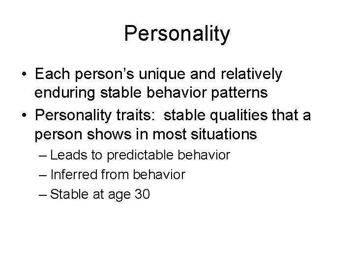 Personality • Each person’s unique and relatively enduring stable behavior patterns • Personality traits: