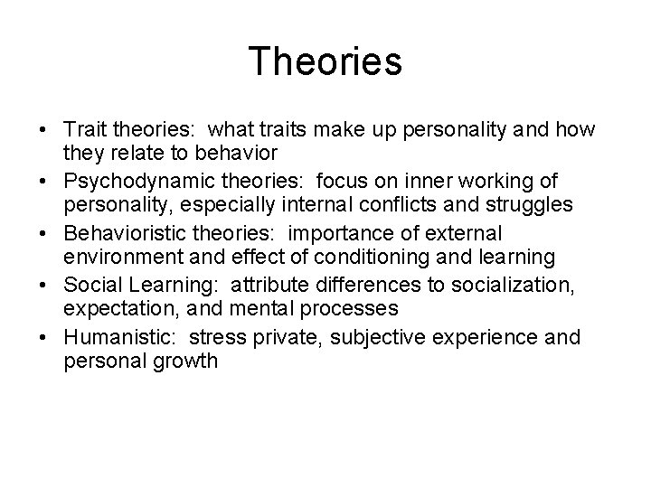 Theories • Trait theories: what traits make up personality and how they relate to