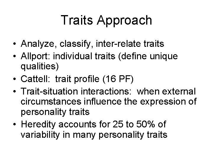 Traits Approach • Analyze, classify, inter-relate traits • Allport: individual traits (define unique qualities)