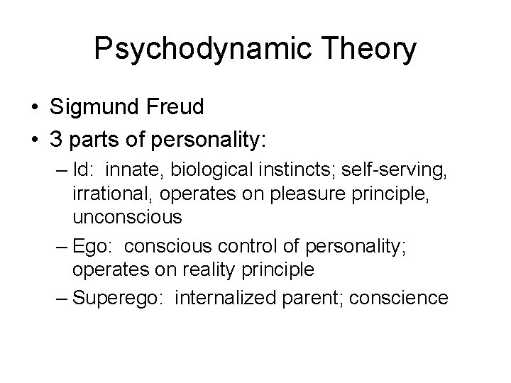 Psychodynamic Theory • Sigmund Freud • 3 parts of personality: – Id: innate, biological