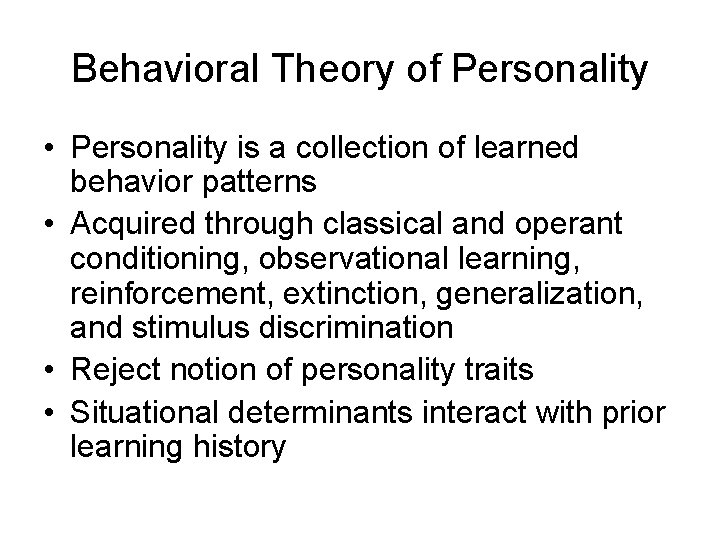 Behavioral Theory of Personality • Personality is a collection of learned behavior patterns •