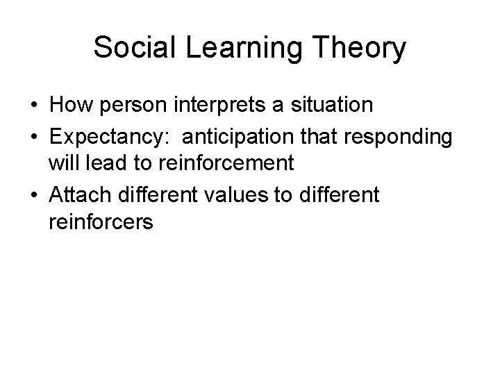 Social Learning Theory • How person interprets a situation • Expectancy: anticipation that responding