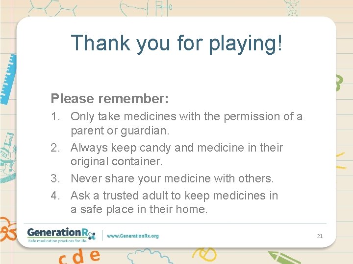 Thank you for playing! Please remember: 1. Only take medicines with the permission of