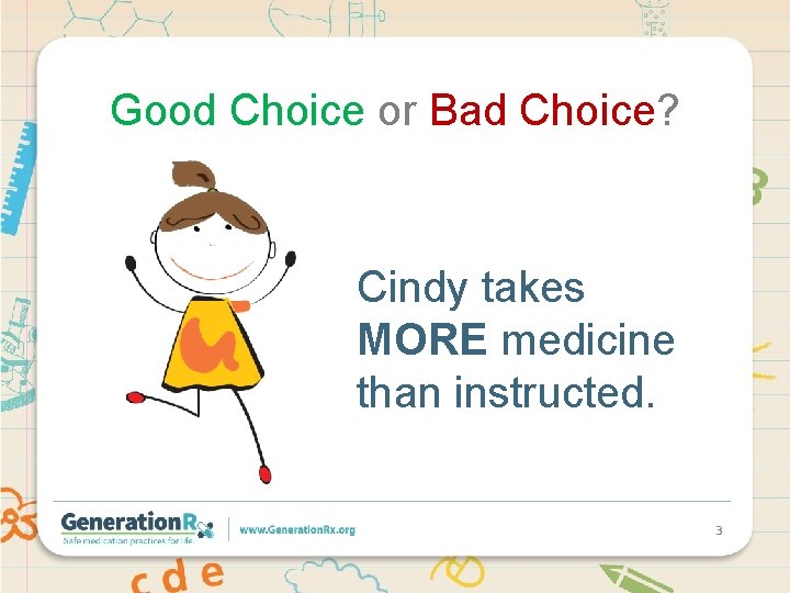 Good Choice or Bad Choice? Cindy takes MORE medicine than instructed. 3 