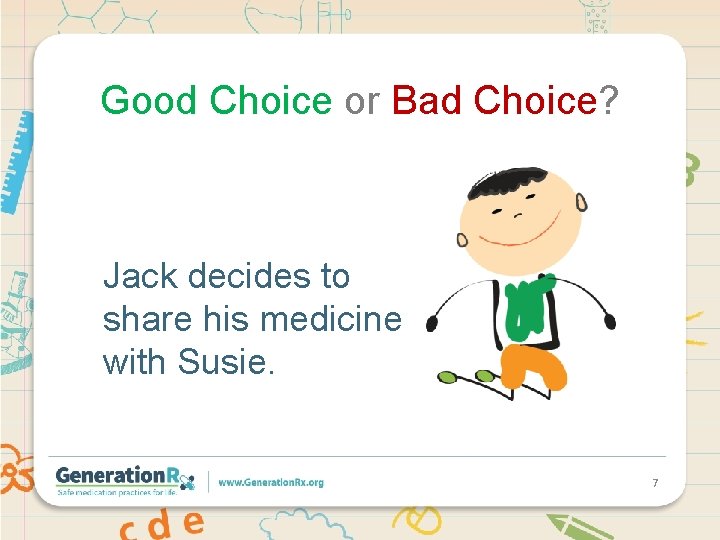 Good Choice or Bad Choice? Jack decides to share his medicine with Susie. 7