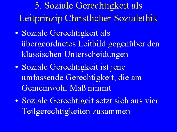 5. Soziale Gerechtigkeit als Leitprinzip Christlicher Sozialethik • Soziale Gerechtigkeit als übergeordnetes Leitbild gegenüber