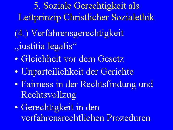 5. Soziale Gerechtigkeit als Leitprinzip Christlicher Sozialethik (4. ) Verfahrensgerechtigkeit „iustitia legalis“ • Gleichheit