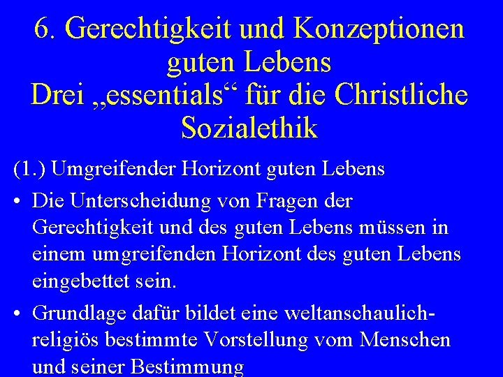 6. Gerechtigkeit und Konzeptionen guten Lebens Drei „essentials“ für die Christliche Sozialethik (1. )