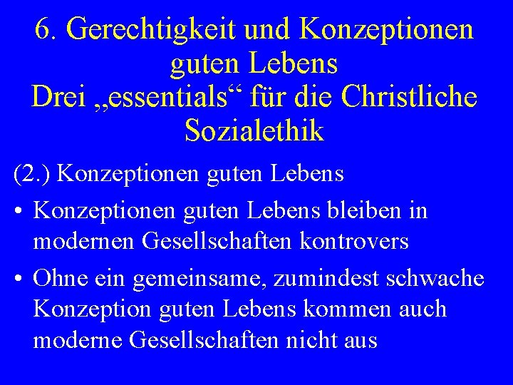 6. Gerechtigkeit und Konzeptionen guten Lebens Drei „essentials“ für die Christliche Sozialethik (2. )