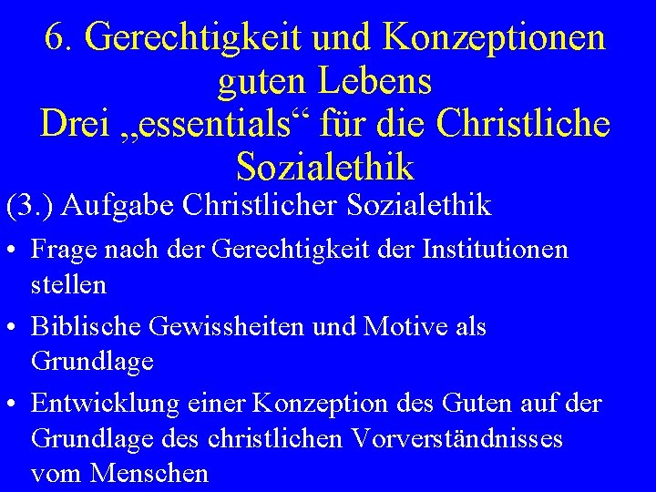 6. Gerechtigkeit und Konzeptionen guten Lebens Drei „essentials“ für die Christliche Sozialethik (3. )