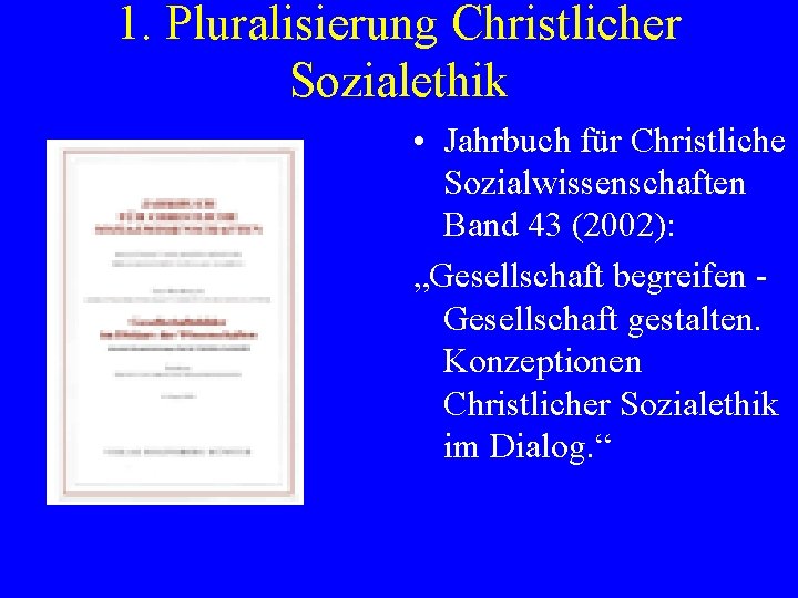 1. Pluralisierung Christlicher Sozialethik • Jahrbuch für Christliche Sozialwissenschaften Band 43 (2002): „Gesellschaft begreifen