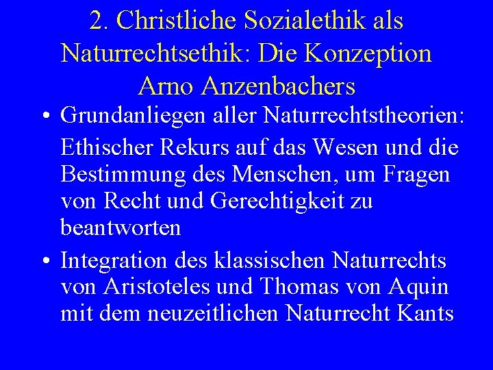 2. Christliche Sozialethik als Naturrechtsethik: Die Konzeption Arno Anzenbachers • Grundanliegen aller Naturrechtstheorien: Ethischer