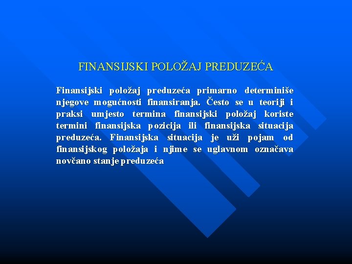 FINANSIJSKI POLOŽAJ PREDUZEĆA Finansijski položaj preduzeća primarno determiniše njegove mogućnosti finansiranja. Često se u