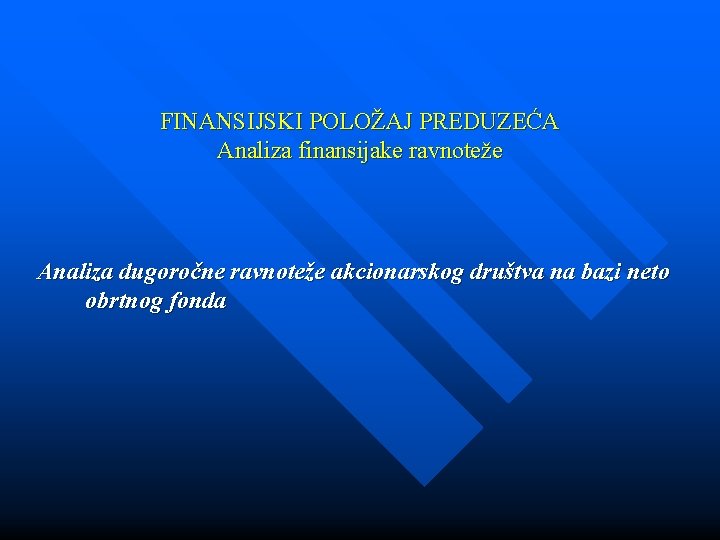 FINANSIJSKI POLOŽAJ PREDUZEĆA Analiza finansijake ravnoteže Analiza dugoročne ravnoteže akcionarskog društva na bazi neto