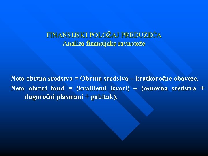 FINANSIJSKI POLOŽAJ PREDUZEĆA Analiza finansijake ravnoteže Neto obrtna sredstva = Obrtna sredstva – kratkoročne