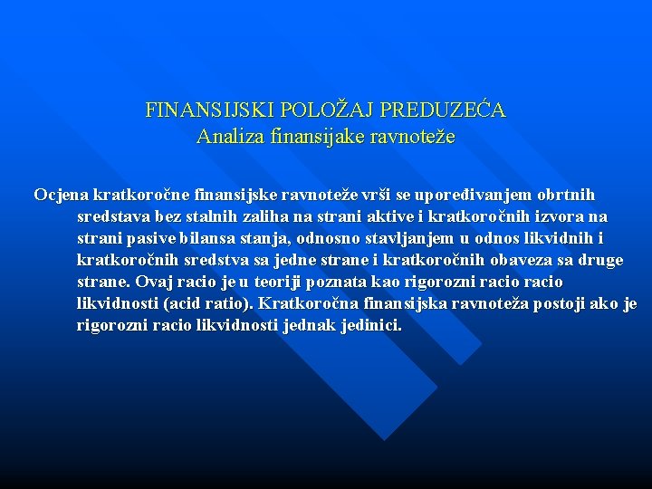 FINANSIJSKI POLOŽAJ PREDUZEĆA Analiza finansijake ravnoteže Ocjena kratkoročne finansijske ravnoteže vrši se upoređivanjem obrtnih