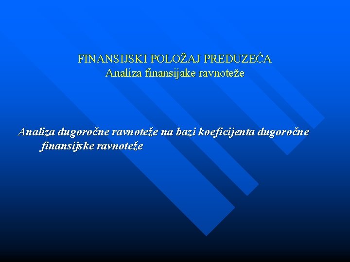 FINANSIJSKI POLOŽAJ PREDUZEĆA Analiza finansijake ravnoteže Analiza dugoročne ravnoteže na bazi koeficijenta dugoročne finansijske