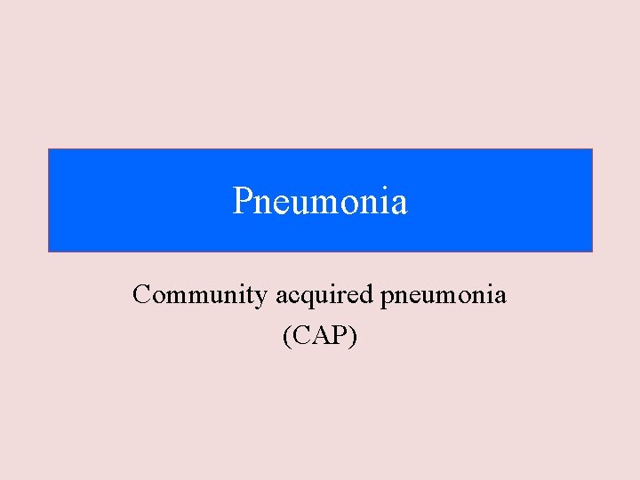 Pneumonia Community acquired pneumonia (CAP) 