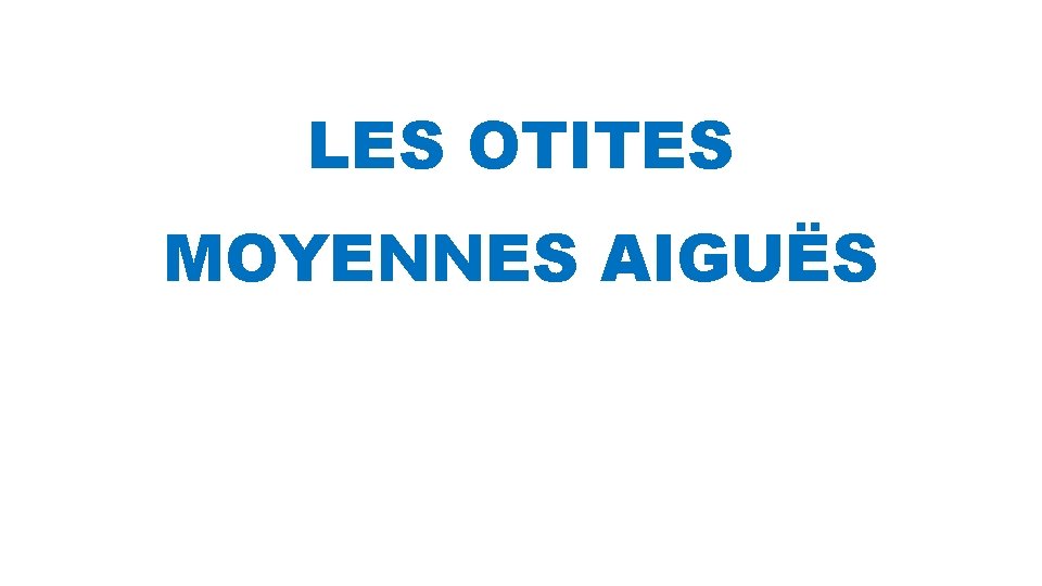 LES OTITES MOYENNES AIGUËS 