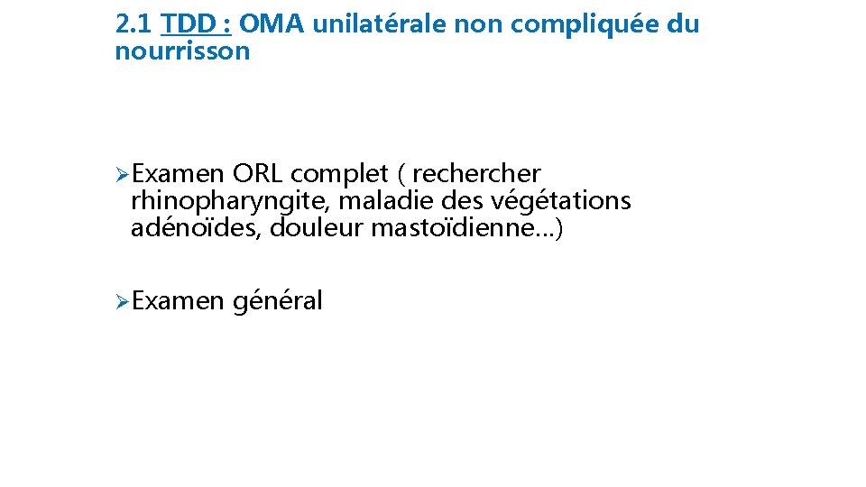 2. 1 TDD : OMA unilatérale non compliquée du nourrisson ØExamen ORL complet (