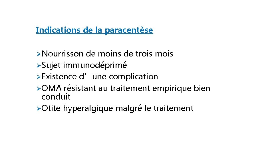 Indications de la paracentèse ØNourrisson de moins de trois mois ØSujet immunodéprimé ØExistence d’une