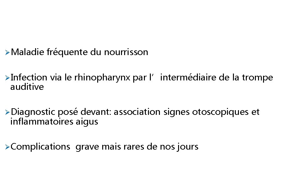 ØMaladie fréquente du nourrisson ØInfection via le rhinopharynx par l’intermédiaire de la trompe auditive