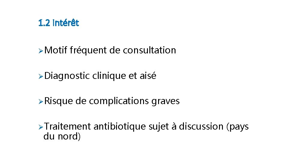 1. 2 Intérêt ØMotif fréquent de consultation ØDiagnostic clinique et aisé ØRisque de complications