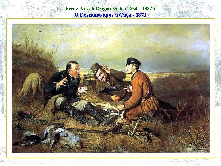 Perov, Vassili Grigorievich ( 1834 – 1882 ) O Descanso após a Caça -