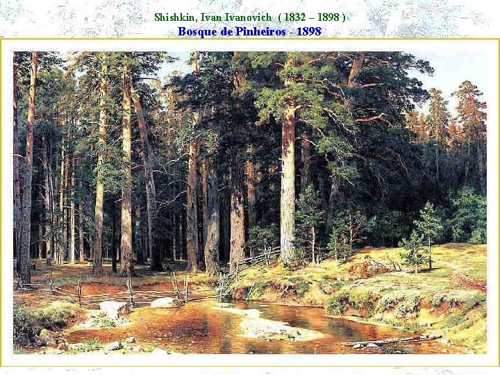 Shishkin, Ivanovich ( 1832 – 1898 ) Bosque de Pinheiros - 1898 